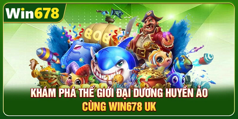 WIN678 | Đường Link Trang Chủ Cập Nhật Mới Nhất 2026, +678k 7 Khám phá thế giới đại dương huyền ảo cùng Win678 uk